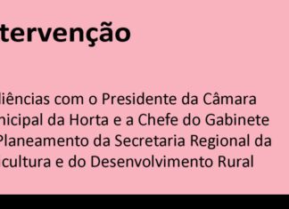 Audiências com o Presidente da Câmara Municipal da Horta e a Chefe do Gabinete de Planeamento da Secretaria Regional da Agricultura e do Desenvolvimento Rural