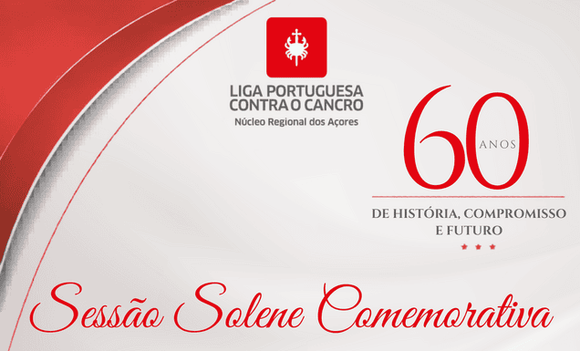 Sessão Solene Comemorativa do 60.º Aniversário do Núcleo Regional dos Açores da Liga Portuguesa Contra o Cancro